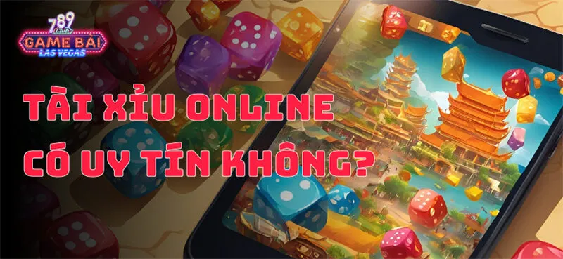 Tài Xỉu online có uy tín không | Cách nhận biết chuẩn xác